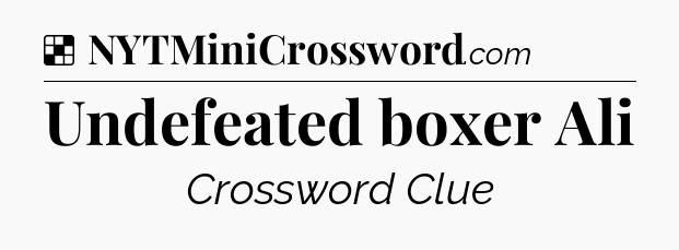 Solution: Undefeated boxer Ali - NYT Crossword