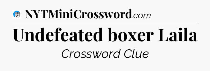 Undefeated boxer Laila Crossword Clue
