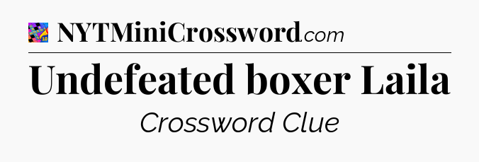 Undefeated boxer Laila Crossword Clue