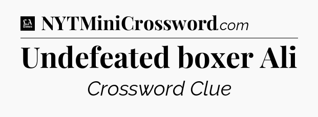 Undefeated boxer Ali - LA Times Crossword
