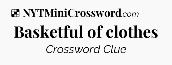Solution: Basketful of clothes - NYT Crossword