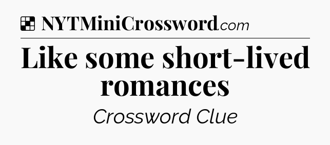 Solution: Like some short-lived romances - NYT Crossword