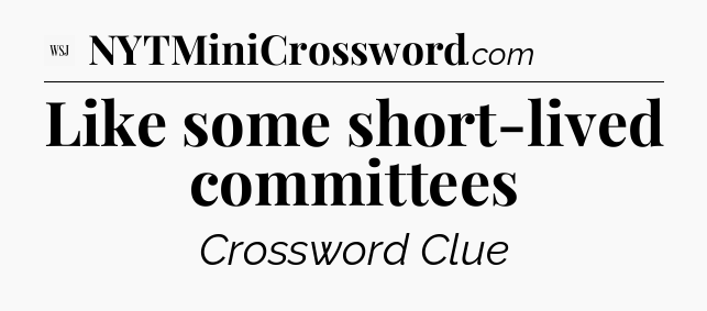 Like some short-lived committees - WSJ Crossword