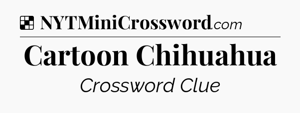 Solution: Cartoon Chihuahua - NYT Crossword