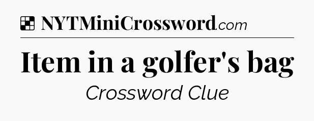 Solution: Item in a golfer's bag - NYT Crossword