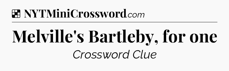 Solution: Melville's Bartleby, for one - NYT Crossword