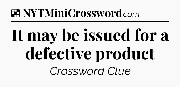 Solution: It may be issued for a defective product - NYT Crossword