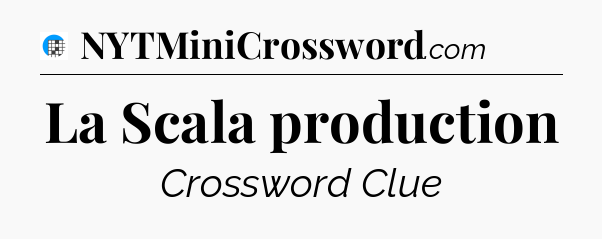 La Scala production Crossword Clue