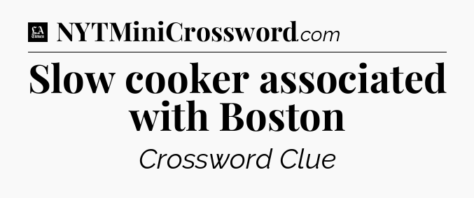 Slow cooker associated with Boston - LA Times Crossword