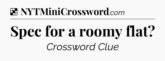 Solution: Spec for a roomy flat - NYT Crossword
