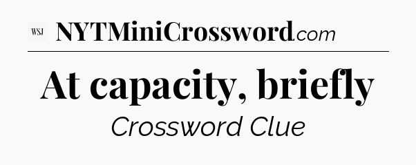 At capacity, briefly - WSJ Crossword