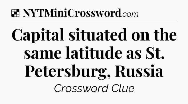 Solution: Capital situated on the same latitude as St. Petersburg, Russia - NYT Crossword