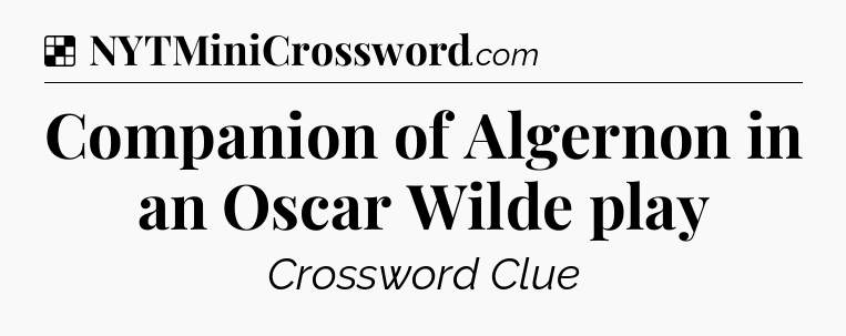 Solution: Companion of Algernon in an Oscar Wilde play - NYT Crossword