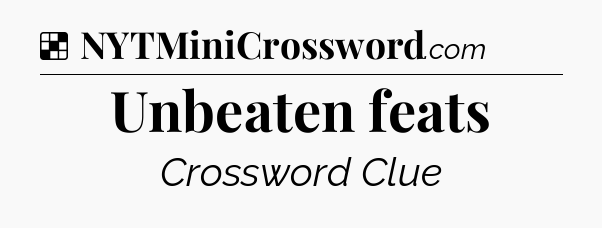 Solution: Unbeaten feats - NYT Crossword