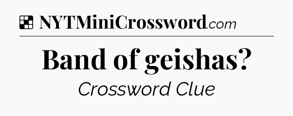 Solution: Band of geishas - NYT Crossword