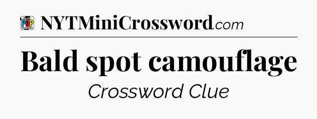 Bald spot camouflage Crossword Clue