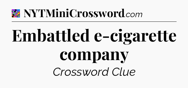 Embattled e-cigarette company Crossword Clue