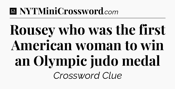Rousey who was the first American woman to win an Olympic judo medal - LA Times Crossword