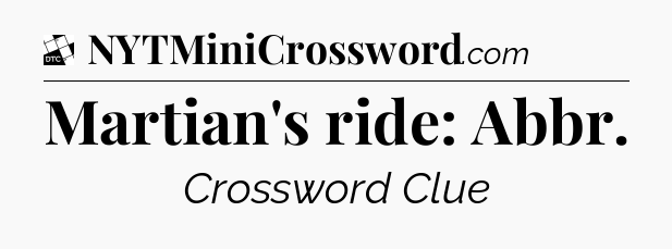 Martian's ride: Abbr - Daily Themed Classic Crossword