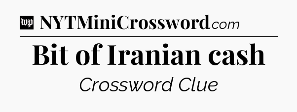 Bit of Iranian cash Crossword Clue