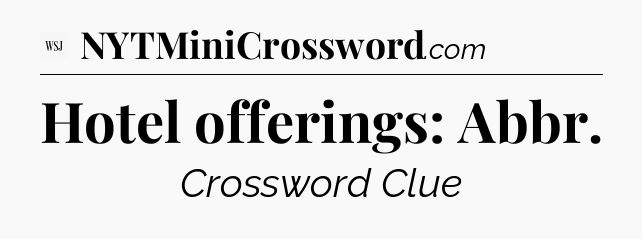 Hotel offerings: Abbr - WSJ Crossword