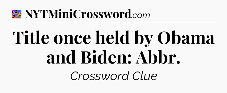 Title once held by Obama and Biden: Abbr Crossword Clue