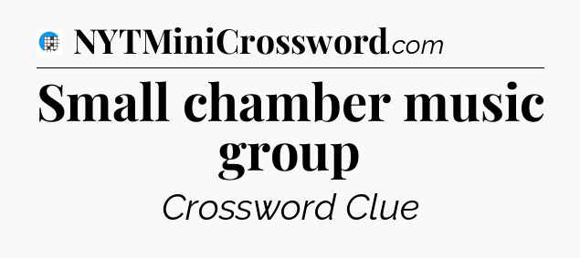 Small chamber music group Crossword Clue