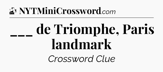 ___ de Triomphe, Paris landmark - Daily Themed Classic Crossword