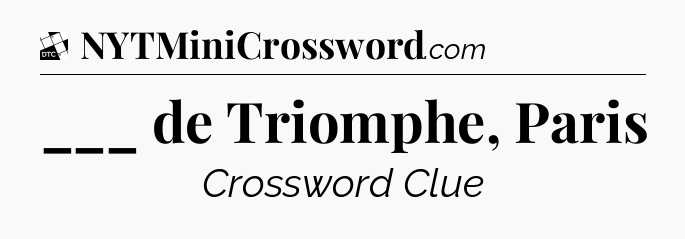 ___ de Triomphe, Paris - Daily Themed Classic Crossword