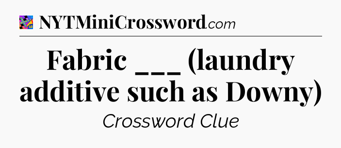 Fabric ___ (laundry additive such as Downy) Crossword Clue