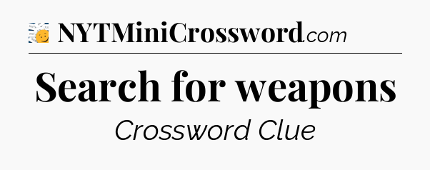 Search for weapons - 7 Little Words