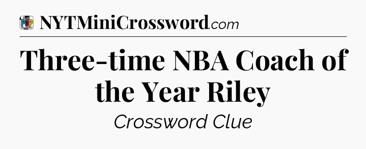 Three-time NBA Coach of the Year Riley Crossword Clue