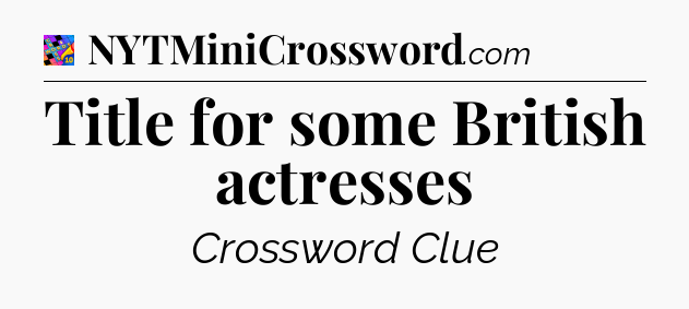 Title for some British actresses Crossword Clue