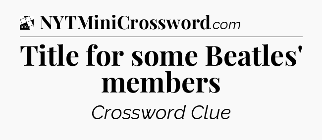 Title for some Beatles' members - Daily Themed Classic Crossword