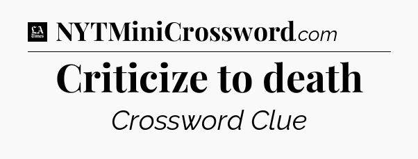 Criticize to death - LA Times Crossword