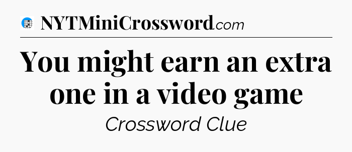 You might earn an extra one in a video game Crossword Clue