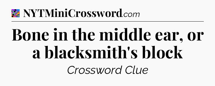 Bone in the middle ear, or a blacksmith's block Crossword Clue