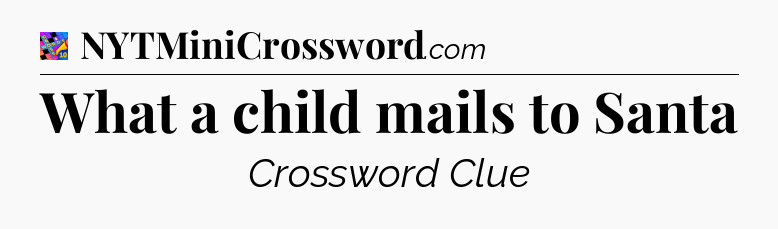 What a child mails to Santa Crossword Clue