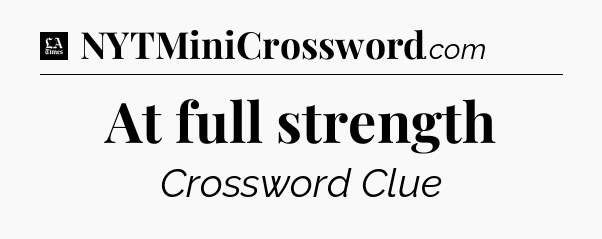 At full strength - LA Times Crossword