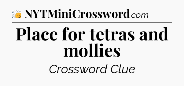 Place for tetras and mollies - 7 Little Words