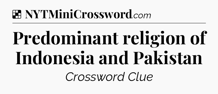 Solution: Predominant religion of Indonesia and Pakistan - NYT Crossword