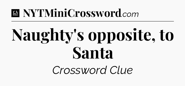 Naughty's opposite, to Santa - LA Times Crossword