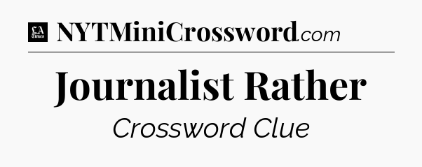 Journalist Rather - LA Times Crossword