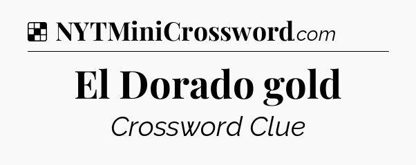 Solution: El Dorado gold - NYT Crossword