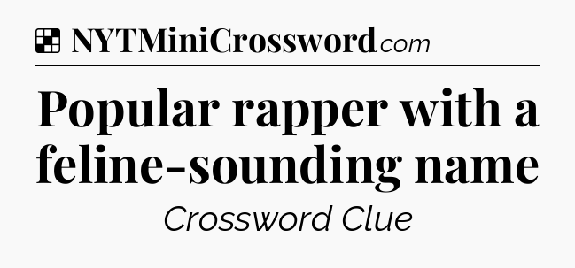 Solution: Popular rapper with a feline-sounding name - NYT Crossword