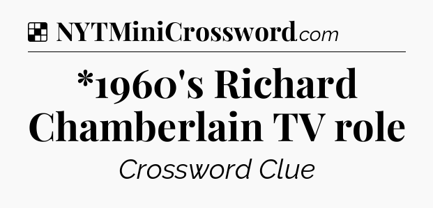 Solution: *1960's Richard Chamberlain TV role - NYT Crossword