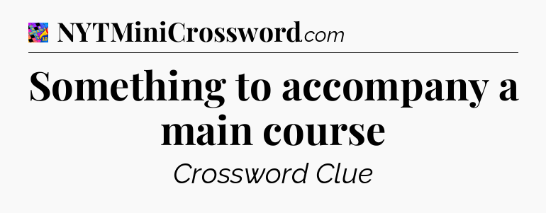 Something to accompany a main course Crossword Clue