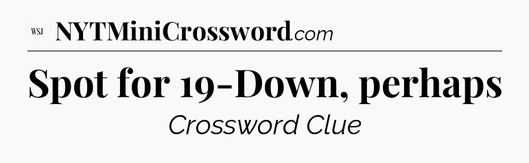 Spot for 19-Down, perhaps - WSJ Crossword
