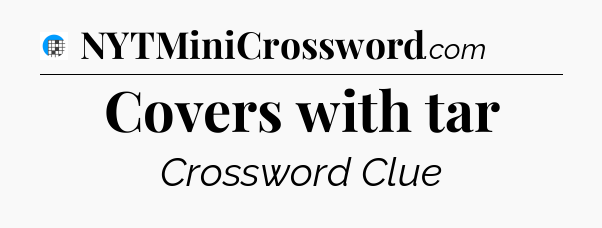Covers with tar Crossword Clue