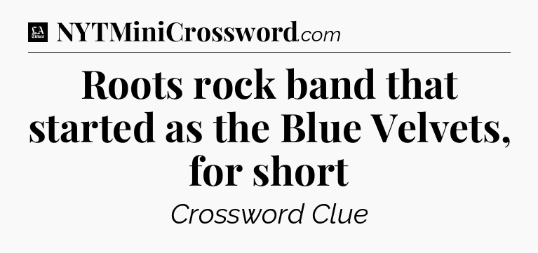 Roots rock band that started as the Blue Velvets, for short - LA Times Crossword